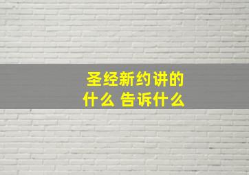 圣经新约讲的什么 告诉什么